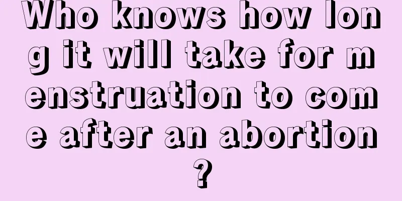 Who knows how long it will take for menstruation to come after an abortion?