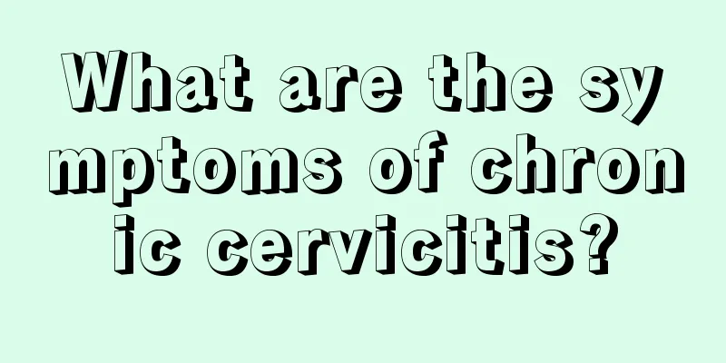 What are the symptoms of chronic cervicitis?