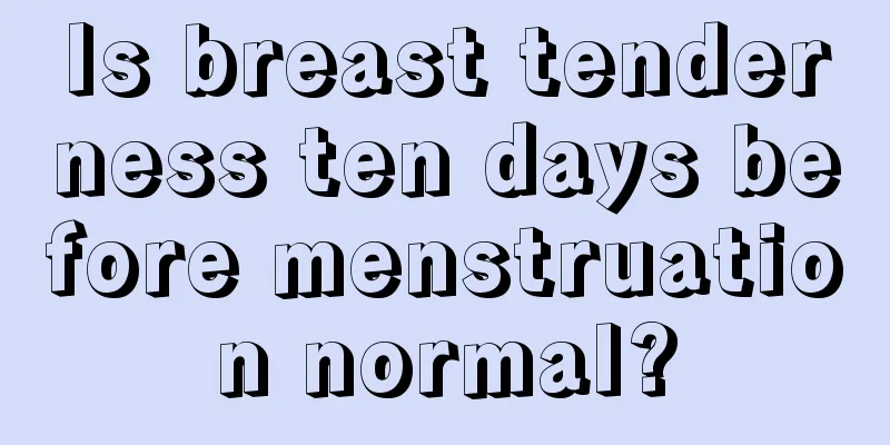 Is breast tenderness ten days before menstruation normal?