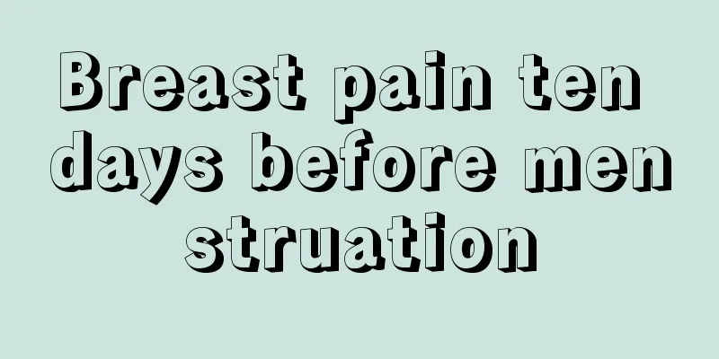 Breast pain ten days before menstruation