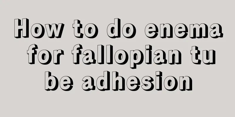 How to do enema for fallopian tube adhesion