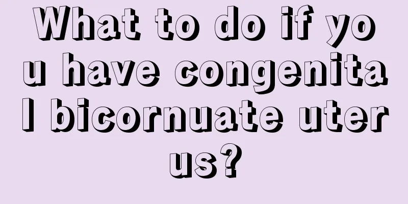 What to do if you have congenital bicornuate uterus?