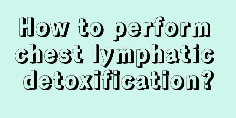 How to perform chest lymphatic detoxification?