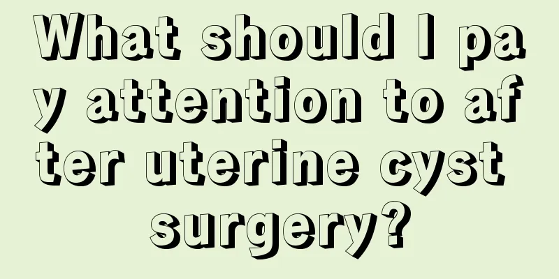 What should I pay attention to after uterine cyst surgery?