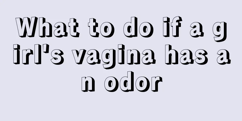 What to do if a girl's vagina has an odor