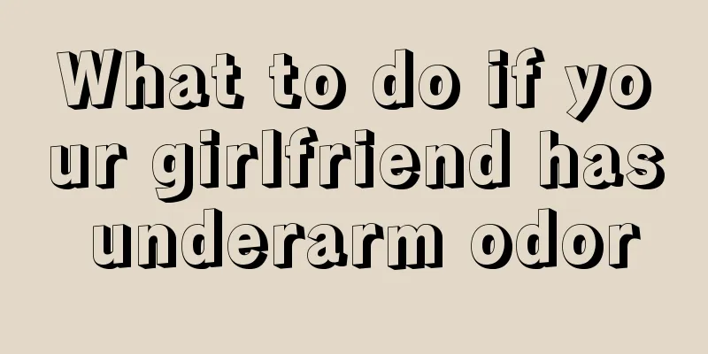 What to do if your girlfriend has underarm odor