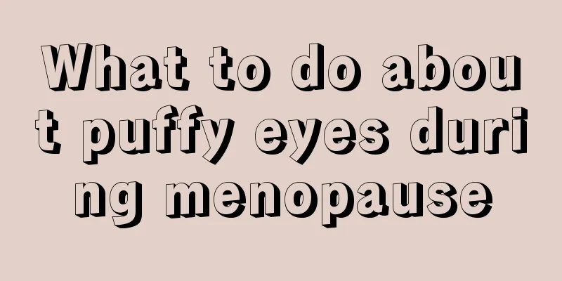 What to do about puffy eyes during menopause