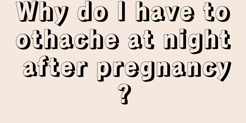 Why do I have toothache at night after pregnancy?