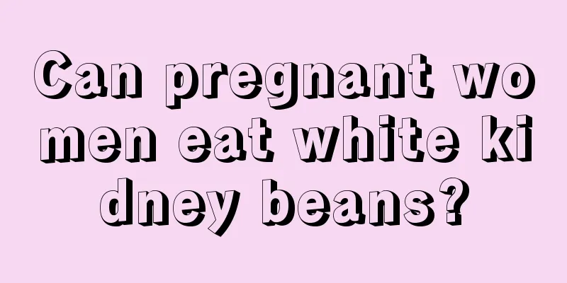 Can pregnant women eat white kidney beans?