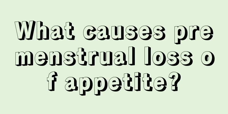 What causes premenstrual loss of appetite?