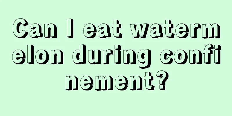 Can I eat watermelon during confinement?