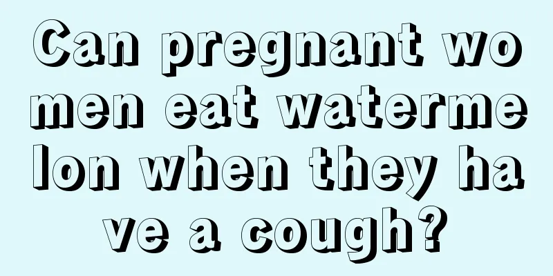 Can pregnant women eat watermelon when they have a cough?