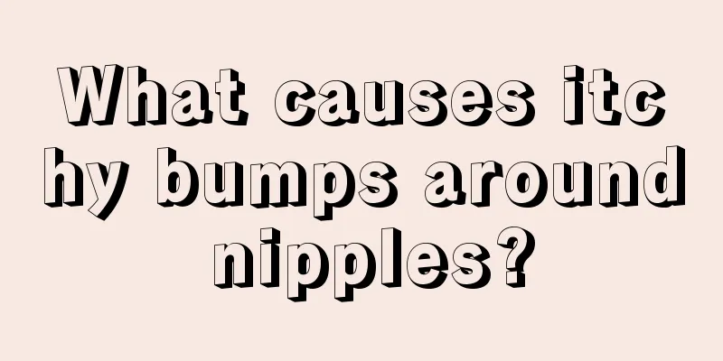 What causes itchy bumps around nipples?