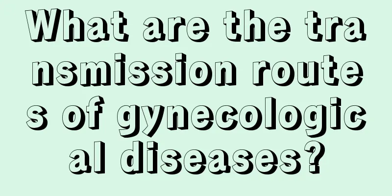 What are the transmission routes of gynecological diseases?