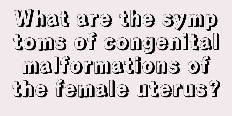 What are the symptoms of congenital malformations of the female uterus?