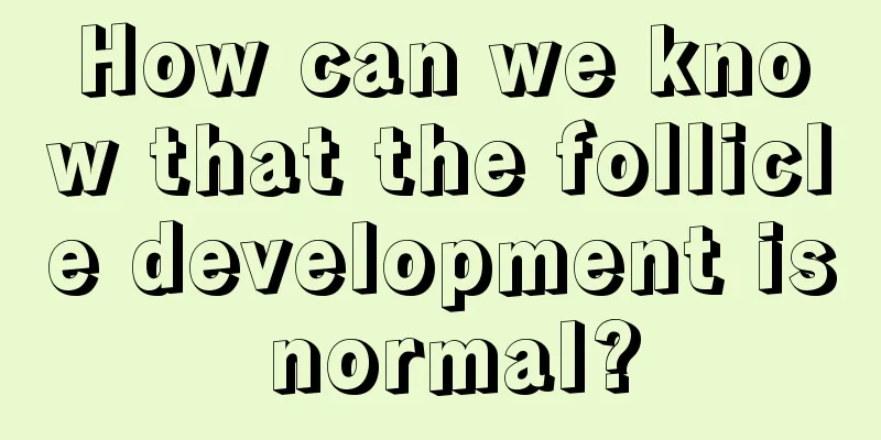 How can we know that the follicle development is normal?