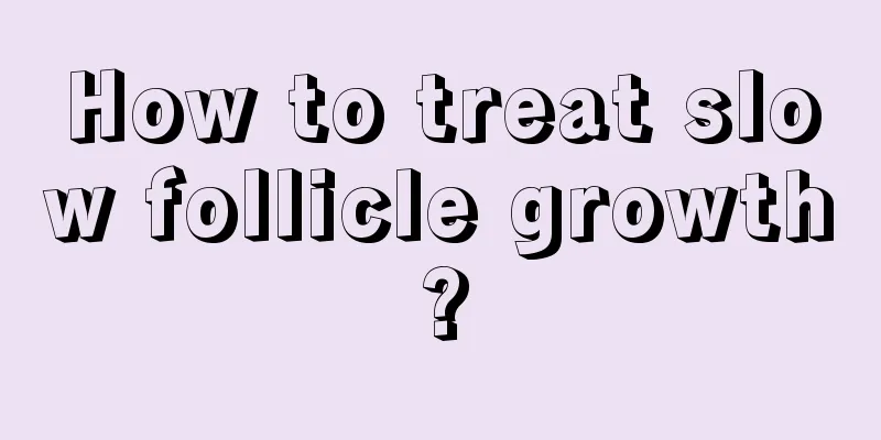 How to treat slow follicle growth?