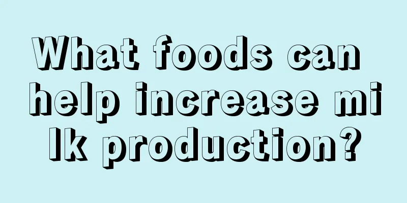 What foods can help increase milk production?