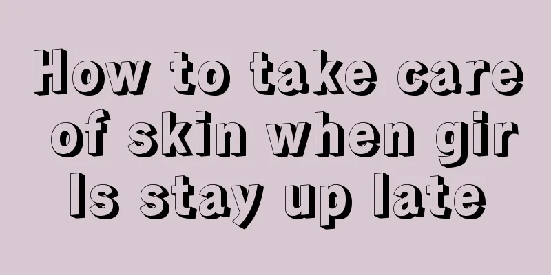 How to take care of skin when girls stay up late