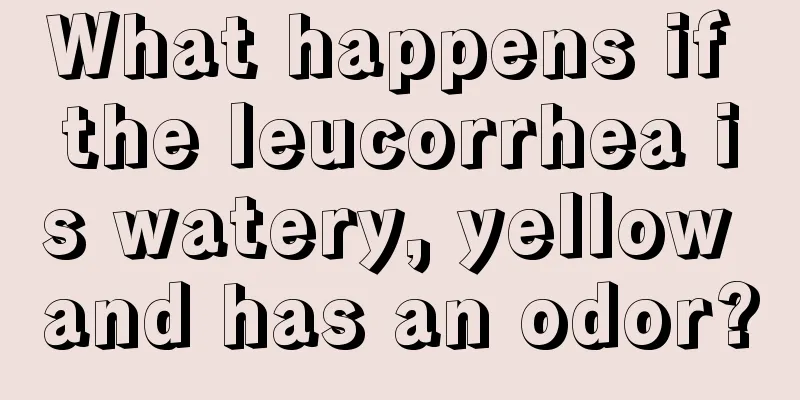 What happens if the leucorrhea is watery, yellow and has an odor?