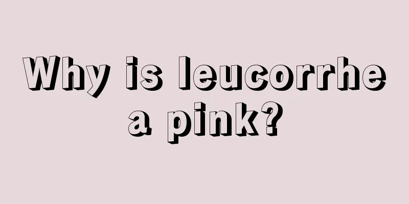 Why is leucorrhea pink?