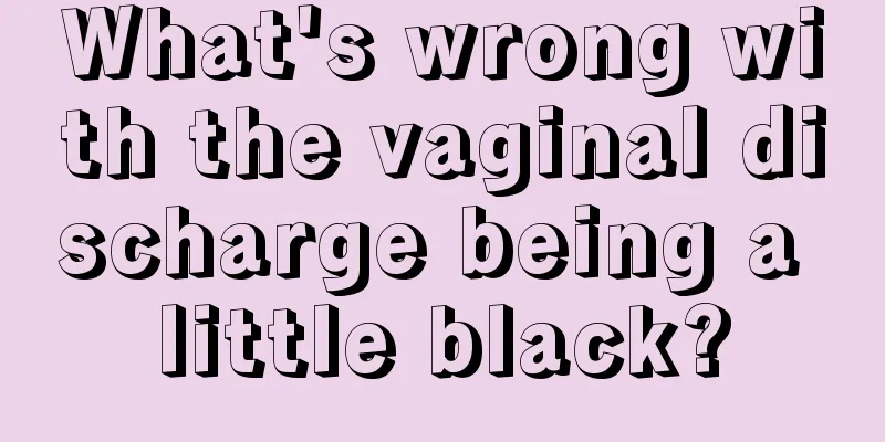 What's wrong with the vaginal discharge being a little black?