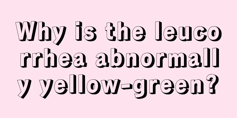 Why is the leucorrhea abnormally yellow-green?