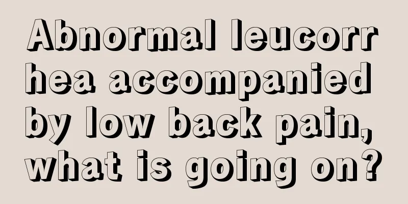 Abnormal leucorrhea accompanied by low back pain, what is going on?