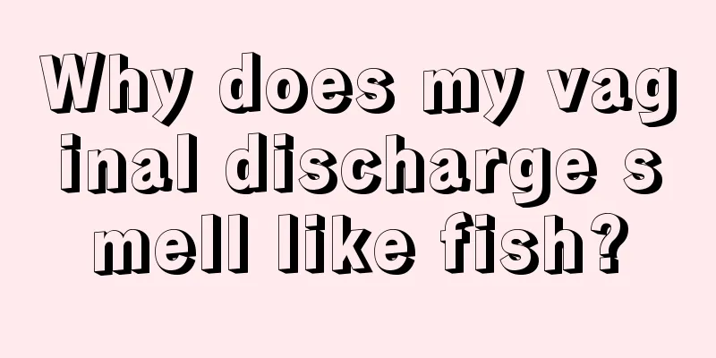 Why does my vaginal discharge smell like fish?