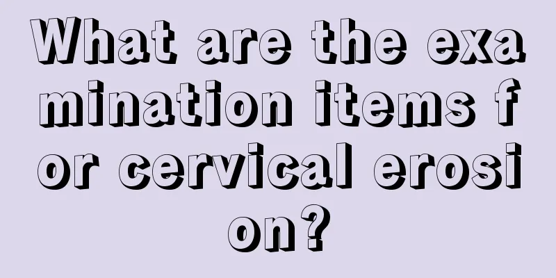 What are the examination items for cervical erosion?