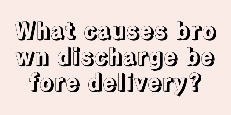 What causes brown discharge before delivery?