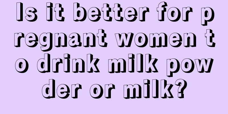 Is it better for pregnant women to drink milk powder or milk?