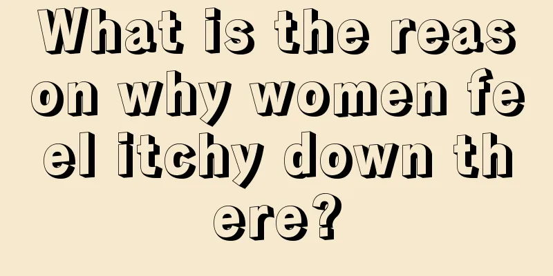 What is the reason why women feel itchy down there?