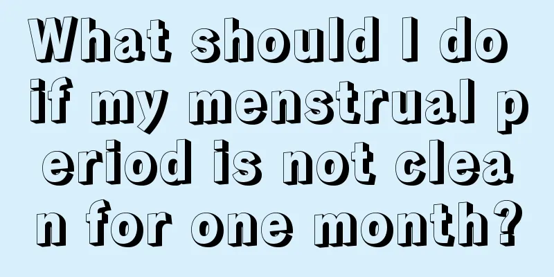 What should I do if my menstrual period is not clean for one month?