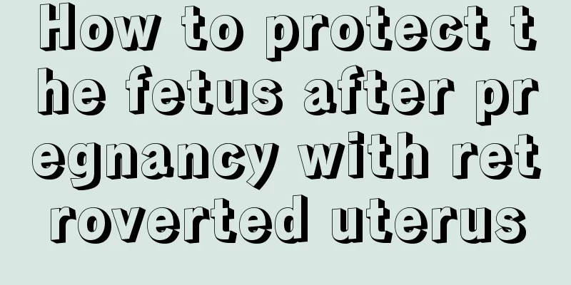 How to protect the fetus after pregnancy with retroverted uterus