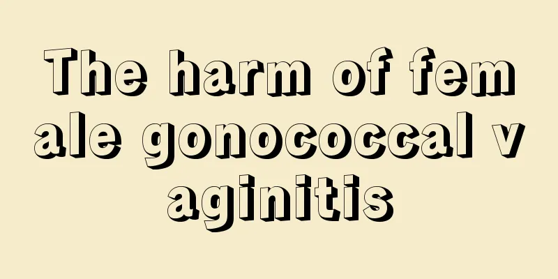 The harm of female gonococcal vaginitis