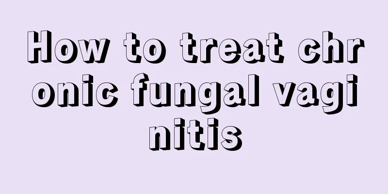 How to treat chronic fungal vaginitis