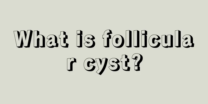 What is follicular cyst?