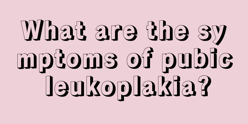 What are the symptoms of pubic leukoplakia?