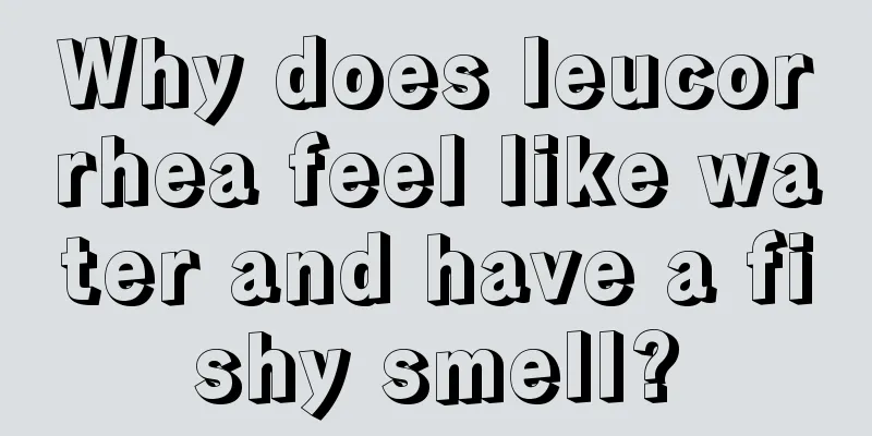 Why does leucorrhea feel like water and have a fishy smell?