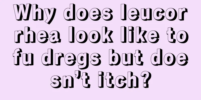 Why does leucorrhea look like tofu dregs but doesn’t itch?