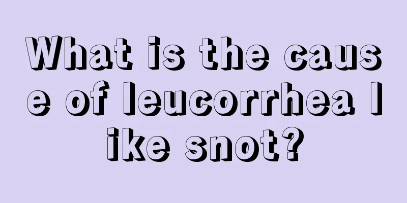 What is the cause of leucorrhea like snot?