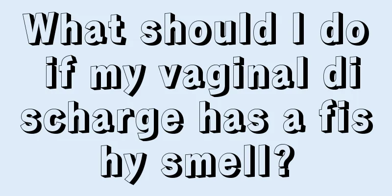 What should I do if my vaginal discharge has a fishy smell?