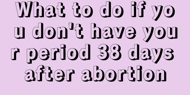 What to do if you don't have your period 38 days after abortion