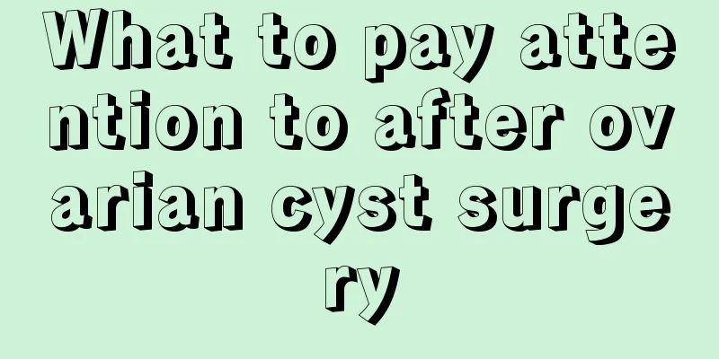 What to pay attention to after ovarian cyst surgery