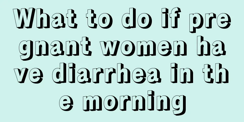 What to do if pregnant women have diarrhea in the morning