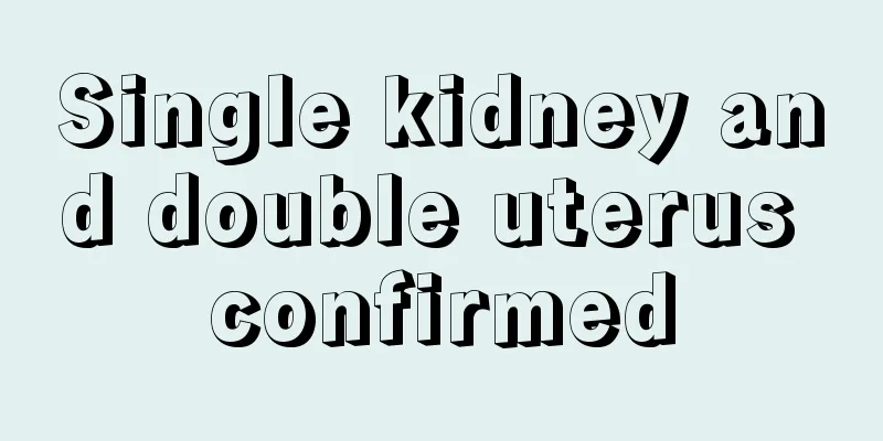 Single kidney and double uterus confirmed