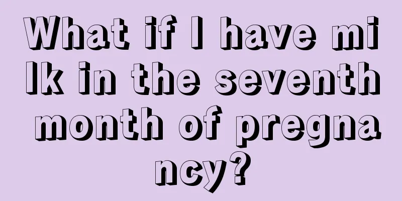 What if I have milk in the seventh month of pregnancy?