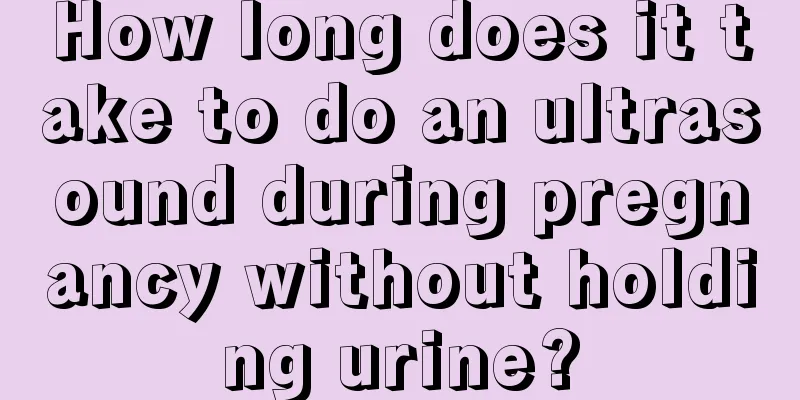 How long does it take to do an ultrasound during pregnancy without holding urine?