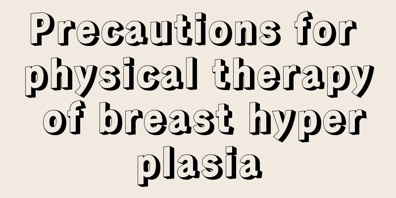 Precautions for physical therapy of breast hyperplasia